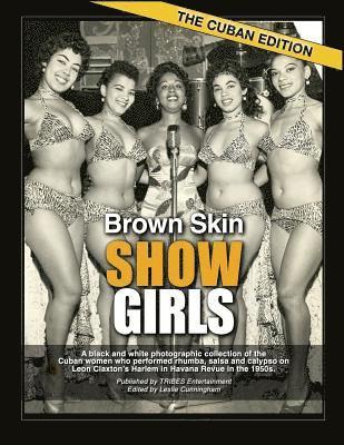 Brown Skin Showgirls, Vol II: The Cuban Edition: A black and white photographic collection of the Cuban women who performed salsa and rhumba on Leon 1
