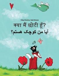 bokomslag Kya maim choti hum? Aa mn kewcheke hstm?: Hindi-Dari/Afghan Persian/Farsi: Children's Picture Book (Bilingual Edition)