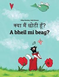 bokomslag Kya maim choti hum? A bheil mi beag?: Hindi-Scottish Gaelic (Gàidhlig): Children's Picture Book (Bilingual Edition)