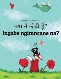 bokomslag Kya maim choti hum? Ingabe ngimncane na?: Hindi-Zulu (isiZulu): Children's Picture Book (Bilingual Edition)