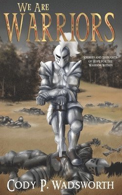 bokomslag We Are Warriors: Stories and Thoughts of Hope for The Warrior Within