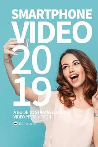 bokomslag Smartphone Video 2019: A guide to strategic mobile video production