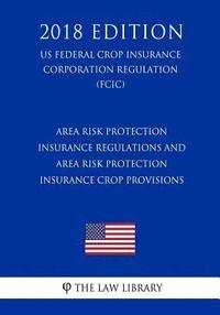 bokomslag Area Risk Protection Insurance Regulations and Area Risk Protection Insurance Crop Provisions (US Federal Crop Insurance Corporation Regulation) (FCIC