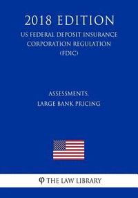 bokomslag Assessments, Large Bank Pricing (US Federal Deposit Insurance Corporation Regulation) (FDIC) (2018 Edition)