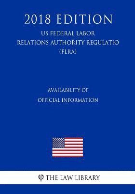 bokomslag Availability of Official Information (US Federal Labor Relations Authority Regulation) (FLRA) (2018 Edition)