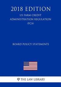 bokomslag Board Policy Statements (US Farm Credit Administration Regulation) (FCA) (2018 Edition)