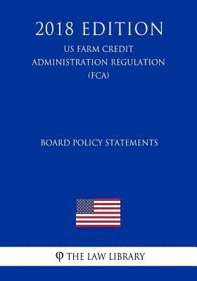 Board Policy Statements (US Farm Credit Administration Regulation) (FCA) (2018 Edition) 1