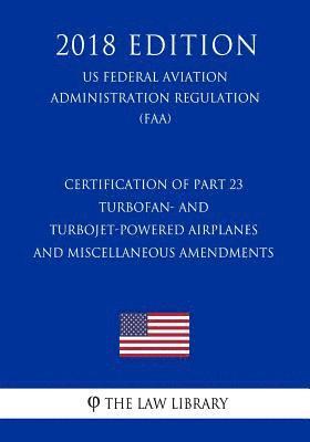 bokomslag Certification of Part 23 Turbofan- and Turbojet-Powered Airplanes and Miscellaneous Amendments (US Federal Aviation Administration Regulation) (FAA) (