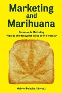 bokomslag Marketing and Marihuana: Fumadas de Marketing. Vigila lo que desayunas antes de ir a trabajar.