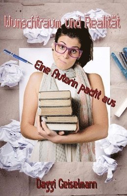 Daggi Geiselmann - Wunschtraum und Realität: Eine Autorin packt aus, Häftad
