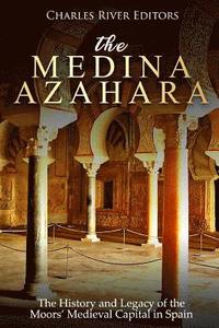 bokomslag The Medina Azahara: The History and Legacy of the Moors' Medieval Capital in Spain
