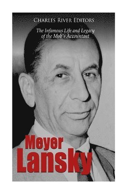 Charles River - Meyer Lansky: The Infamous Life and Legacy of the Mob's Accountant, Häftad