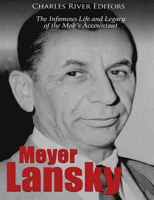 Meyer Lansky: The Infamous Life and Legacy of the Mob's Accountant 1
