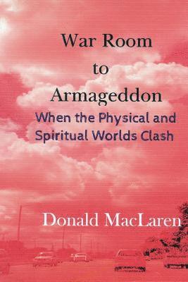 bokomslag War Room to Armageddon: When the Physical and Spiritual Worlds Clash