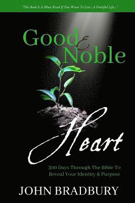 John Bradbury - Good & Noble Heart: 300 Days Through the Bible to Reveal Your Identity & Purpose, Häftad