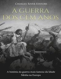 bokomslag A Guerra dos Cem Anos: A história da guerra mais famosa da Idade Média na Europa