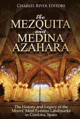 The Mezquita and Medina Azahara: The History and Legacy of the Moors' Most Famous Landmarks in Córdoba, Spain 1