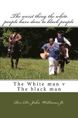 The worst thing the white people have done to black people: The white man v The black man 1