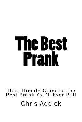 bokomslag The Best Prank: The Ultimate Guide to the Best Prank You'll Ever Pull