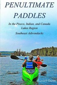 bokomslag Penultimate Paddles: In the Piseco, Indian, and Canada Lakes Region: Southeast Adirondacks