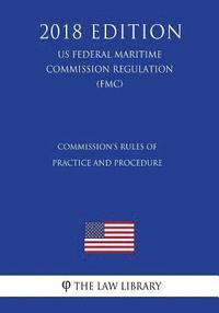 bokomslag Commission's Rules of Practice and Procedure (Us Federal Maritime Commission Regulation) (Fmc) (2018 Edition)