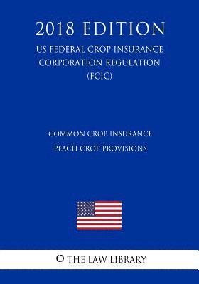 bokomslag Common Crop Insurance - Peach Crop Provisions (US Federal Crop Insurance Corporation Regulation) (FCIC) (2018 Edition)