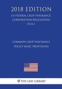 bokomslag Common Crop Insurance Policy Basic Provisions (US Federal Crop Insurance Corporation Regulation) (FCIC) (2018 Edition)