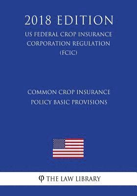 Common Crop Insurance Policy Basic Provisions (US Federal Crop Insurance Corporation Regulation) (FCIC) (2018 Edition) 1