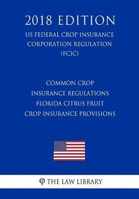 bokomslag Common Crop Insurance Regulations - Florida Citrus Fruit Crop Insurance Provisions (US Federal Crop Insurance Corporation Regulation) (FCIC) (2018 Edi