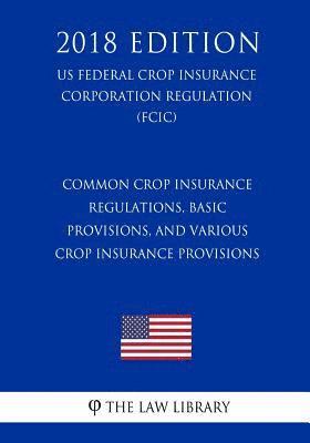 Common Crop Insurance Regulations, Basic Provisions, and Various Crop Insurance Provisions (US Federal Crop Insurance Corporation Regulation) (FCIC) ( 1