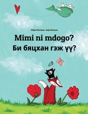 Mimi ni mdogo? Bi byatskhan gej üü?: Swahili-Mongolian: Children's Picture Book (Bilingual Edition) 1