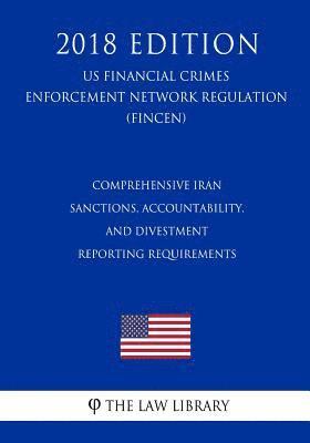 bokomslag Comprehensive Iran Sanctions, Accountability, and Divestment Reporting Requirements (US Financial Crimes Enforcement Network Regulation) (FINCEN) (201