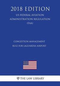 bokomslag Congestion Management Rule for LaGuardia Airport (US Federal Aviation Administration Regulation) (FAA) (2018 Edition)