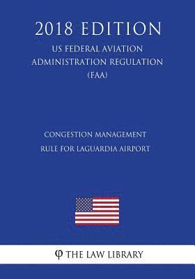 bokomslag Congestion Management Rule for LaGuardia Airport (US Federal Aviation Administration Regulation) (FAA) (2018 Edition)