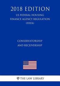 bokomslag Conservatorship and Receivership (US Federal Housing Finance Agency Regulation) (FHFA) (2018 Edition)