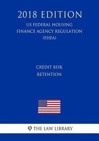 bokomslag Credit Risk Retention (US Federal Housing Finance Agency Regulation) (FHFA) (2018 Edition)