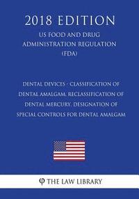 bokomslag Dental Devices - Classification of Dental Amalgam, Reclassification of Dental Mercury, Designation of Special Controls for Dental Amalgam (US Food and