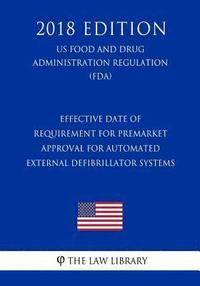 bokomslag Effective Date of Requirement for Premarket Approval for Automated External Defibrillator Systems (US Food and Drug Administration Regulation) (FDA) (