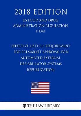 Effective Date of Requirement for Premarket Approval for Automated External Defibrillator Systems - Republication (US Food and Drug Administration Reg 1