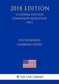 bokomslag Electioneering Communications (US Federal Election Commission Regulation) (FEC) (2018 Edition)