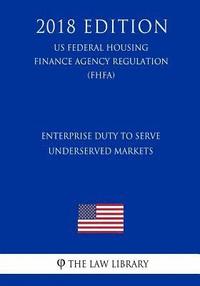 bokomslag Enterprise Duty to Serve Underserved Markets (US Federal Housing Finance Agency Regulation) (FHFA) (2018 Edition)