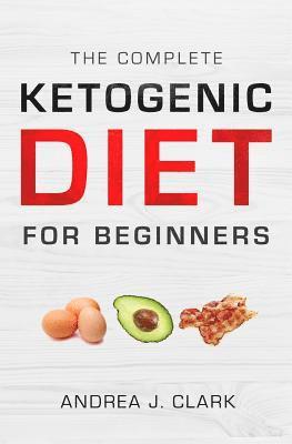 bokomslag The Complete Ketogenic Diet for Beginners: The Ultimate Guide to Living the Keto Lifestyle