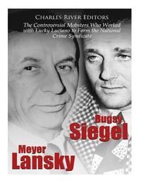 bokomslag Bugsy Siegel and Meyer Lansky: The Controversial Mobsters Who Worked with Lucky Luciano to Form the National Crime Syndicate