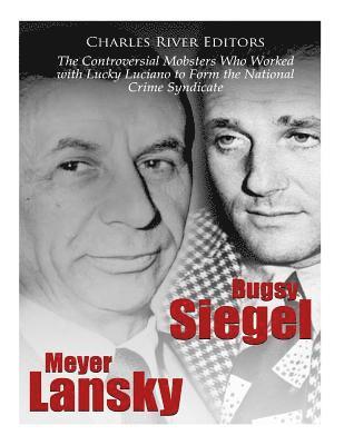 Charles River - Bugsy Siegel and Meyer Lansky: The Controversial Mobsters Who Worked with Lucky Luciano to Form the National Crime Syndicate, Häftad