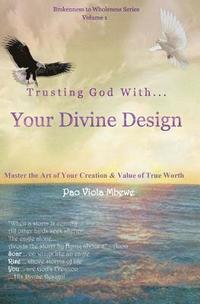 bokomslag Trusting God with Your Divine Design: Master the Art of Your Creation & Value of True Worth