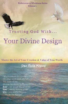 Trusting God with Your Divine Design: Master the Art of Your Creation & Value of True Worth 1