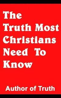 bokomslag The Truth Most Christians Need To Know