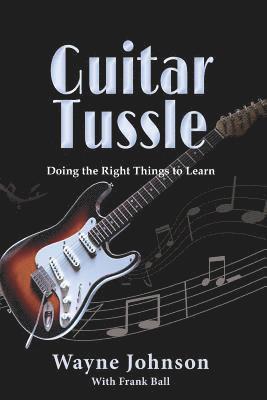 Guitar Tussle: Doing the Right Things to Learn Guitar 1