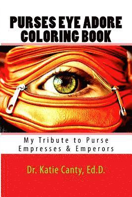 Katie Canty Ed D. - Purses Eye Adore Coloring Book: My Tribute To Purse Empresses & Emperors, Häftad