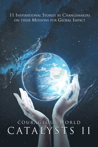 bokomslag Courageous World Catalysts II: 11 Inspirational Stories by Changemakers on Their Missions for Global Impact